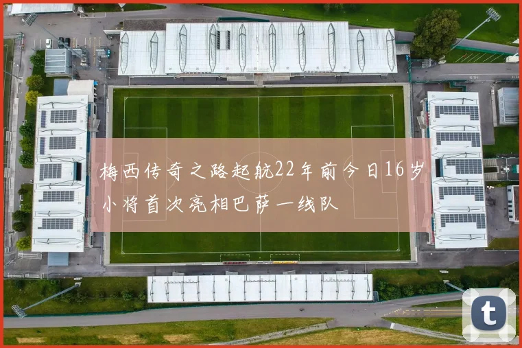 梅西传奇之路起航22年前今日16岁小将首次亮相巴萨一线队