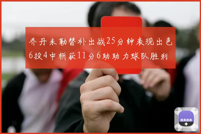 乔丹米勒替补出战25分钟表现出色6投4中斩获11分6助助力球队胜利