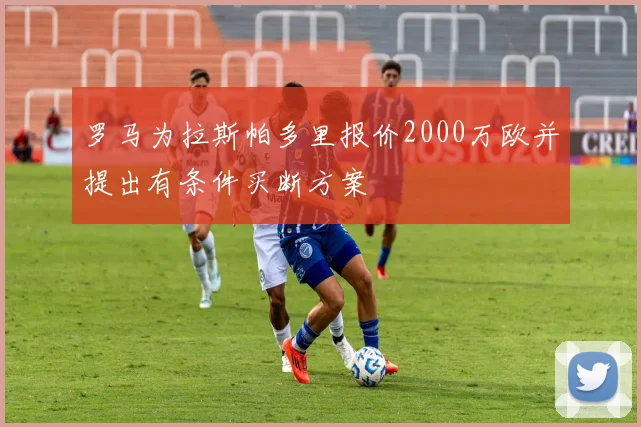 罗马为拉斯帕多里报价2000万欧并提出有条件买断方案