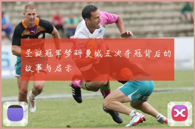 圣诞冠军梦碎曼城五次夺冠背后的故事与启示
